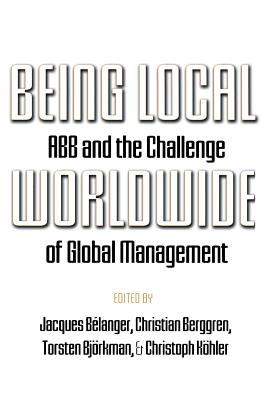 Being Local Worldwide - B�langer, Jacques (Editor), and Berggren, Christian (Editor), and Bj�rkman, Torsten (Editor)