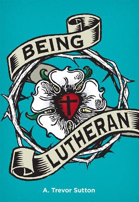 Being Lutheran - Sutton, A Trevor