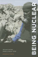 Being Nuclear: Africans and the Global Uranium Trade