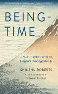 Being-Time: A Practitioner's Guide to Dogen's Shobogenzo Uji