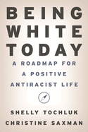 Being White Today: A Roadmap for a Positive Antiracist Life