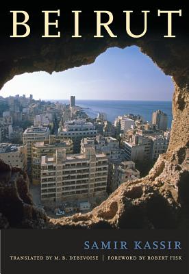 Beirut - Kassir, Samir, and DeBevoise, M. B. (Translated by), and Fisk, Robert (Foreword by)