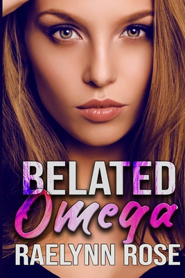 Belated Omega: An Omegaverse Why Choose Romance - Rose, Raelynn
