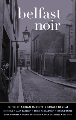 Belfast Noir - McKinty, Adrian (Editor), and Neville, Stuart (Editor)