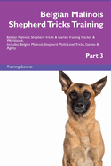 Belgian Malinois Shepherd Tricks Training Belgian Malinois Shepherd Tricks & Games Training Tracker & Workbook. Includes: Belgian Malinois Shepherd Multi-Level Tricks, Games & Agility. Part 1