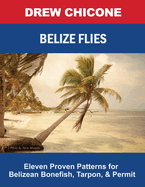 Belize Flies: Eleven Proven Patterns for Belizean Bonefish, Tarpon, and Permit