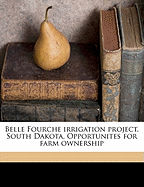 Belle Fourche Irrigation Project, South Dakota. Opportunites for Farm Ownership