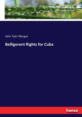 Belligerent Rights for Cuba - Morgan, John Tyler
