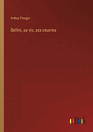 Bellini, Sa Vie, Ses Oeuvres