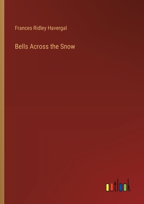 Bells Across the Snow - Havergal, Frances Ridley
