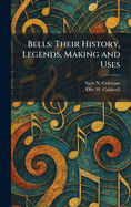 Bells: Their History, Legends, Making and Uses