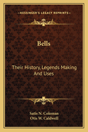 Bells: Their History, Legends Making And Uses