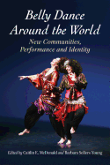 Belly Dance Around the World: New Communities, Performance and Identity