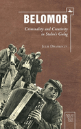 Belomor: Criminality and Creativity in Stalin's Gulag
