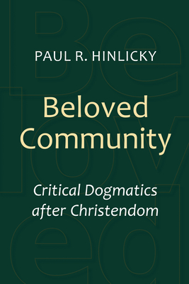 Beloved Community: Critical Dogmatics after Christendom - Hinlicky, Paul R