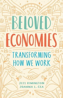 Beloved Economies: Transforming How We Work - Rimington, Jess, and Cea, Joanna Levitt
