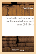 Belz?buth, Ou Les Jeux Du Roi Ren? M?lodrame En 4 Actes