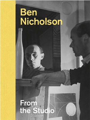 Ben Nicholson: From the Studio - Beard, Lee, and Campbell, Louise, and Martin, Simon