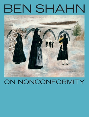 Ben Shahn, on Nonconformity - Katzman, Laura, and Mart�n, Beatriz Cordero (Contributions by), and Decker, Christof (Contributions by)