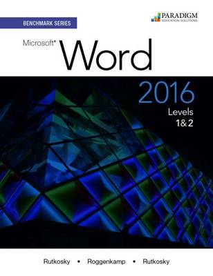Benchmark Series: Microsoft� Word 2016 Levels 1 and 2: Text - Rutkosky, Nita, and Roggenkamp, Audrey Rutkosky, and Rutkosky, Ian