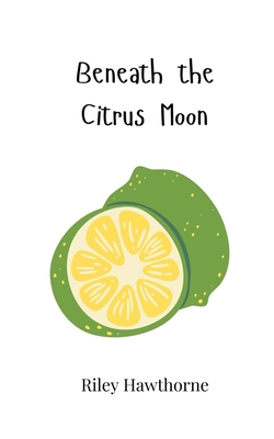 Beneath the Citrus Moon - Hawthorne, Riley