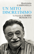Benedetti. Un Mito Discret�simo / A Very Discreet Myth: Mario Benedetti's Biography