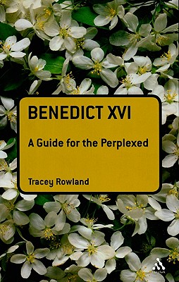 Benedict XVI: A Guide for the Perplexed - Rowland, Tracey