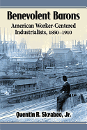 Benevolent Barons: American Worker-Centered Industrialists, 1850-1910