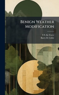 Benign Weather Modification - US Air Force (Creator), and Coble, Barry B