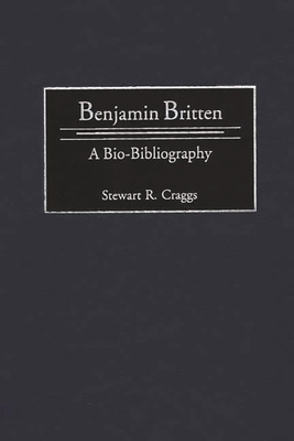 Benjamin Britten: A Bio-Bibliography - Craggs, Stewart R