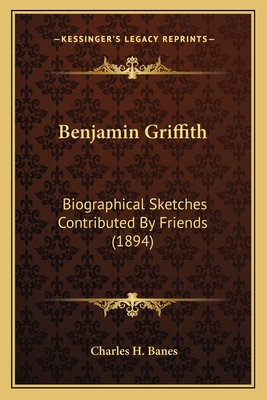 Benjamin Griffith: Biographical Sketches Contributed by Friends (1894) - Banes, Charles H (Editor)
