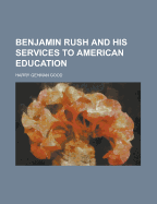 Benjamin Rush and His Services to American Education