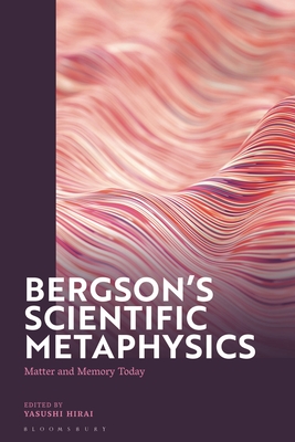 Bergson's Scientific Metaphysics: Matter and Memory Today - Hirai, Yasushi (Editor)