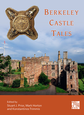 Berkeley Castle Tales - Prior, Stuart J. (Editor), and Horton, Mark (Editor), and Trimmis, Konstantinos P. (Editor)