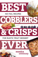 Best Cobblers and Crisps Ever: No-Fail Recipes for Rustic Fruit Desserts