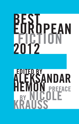 Best European Fiction 2012 - Hemon, Aleksandar (Editor), and Krauss, Nicole (Preface by)