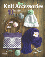 Best of Knit Accessories: 40 Quick Projects Mitts, Scarves and More