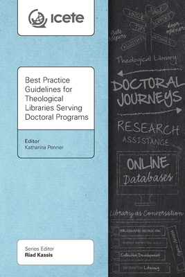 Best Practice Guidelines for Theological Libraries Serving Doctoral Programs - Penner, Katharina (Editor)