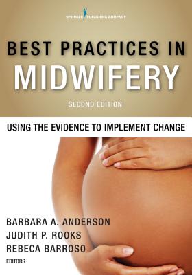 Best Practices in Midwifery: Using the Evidence to Implement Change - Anderson, Barbara a Drph (Editor), and Rooks, Judith P Mph (Editor), and Barroso, Rebeca Dnp (Editor)