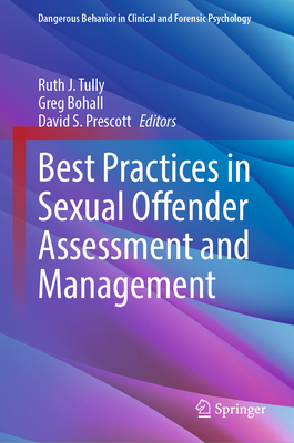 Best Practices in Sexual Offender Assessment and Management - Tully, Ruth J (Editor), and Bohall, Greg (Editor), and Prescott, David S (Editor)