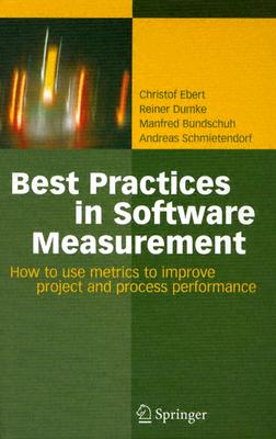 Best Practices in Software Measurement: How to Use Metrics to Improve Project and Process Performance - Ebert, Christof, and Dumke, Reiner, and Bundschuh, Manfred