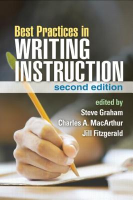 Best Practices in Writing Instruction, Second Edition - Graham, Steve, Edd (Editor), and MacArthur, Charles A, PhD (Editor), and Fitzgerald, Jill, PhD (Editor)