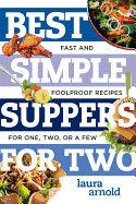 Best Simple Suppers for Two: Fast and Foolproof Recipes for One, Two, or a Few