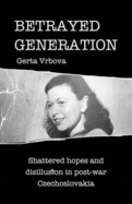 Betrayed Generation: Shattered Hopes and Disillusion in Post War Czechoslovakia
