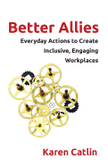 Better Allies: Everyday Actions to Create Inclusive, Engaging Workplaces