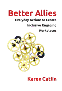 Better Allies: Everyday Actions to Create Inclusive, Engaging Workplaces