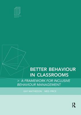 Better Behaviour in Classrooms: A framework for inclusive behaviour management - Mathieson, Kay, and Price, Margaret