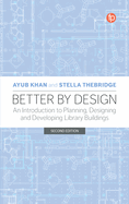 Better by Design: An Introduction to Planning, Designing and Developing Library Buildings