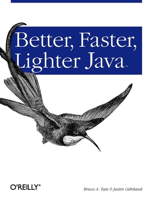 Better, Faster, Lighter Java - Tate, Bruce, and Gehtland, Justin