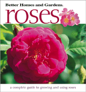 Better Homes and Gardens Roses: A Complete Guide to Growing and Using Roses - Lewis, Eleanore